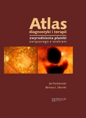 Atlas diagnostyki i terapii zwyrodnienia plamki związanego z wiekiem - Kucharczuk Jan, Sikorski Bartosz Ł.