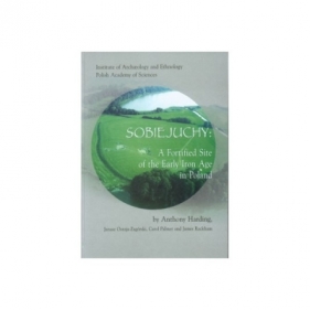 Sobiejuchy. A Fortified Site of the Early Iron Age in Poland - Opracowanie zbiorowe