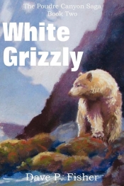 White Grizzly, the Poudre Canyon Saga Book Two