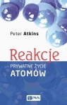 Reakcje. Prywatne życie atomów Peter Atkins