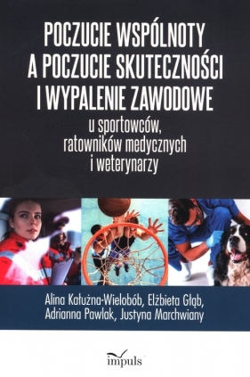 Poczucie wspólnoty a poczucie skuteczności i wypalenie zawodowe u sportowców ratowników medycznych i weterynarzy - Elżbieta Głąb, Adrianna Pawlak, Justyna Marchwiany, Alina Kałużna-Wielobób