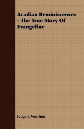 Acadian Reminiscences - The True Story of Evangeline - Voorhies Judge F.
