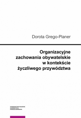 Organizacyjne zachowania obywatelskie w kontekście życzliwego przywództwa - Grego-Planer Dorota