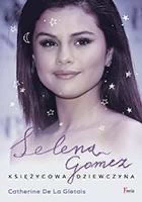 Selena Gomez Księżycowa dziewczyna - Gletais Catherine