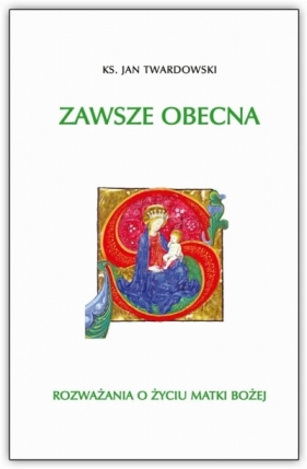 Zawsze obecna. Rozważania o życiu Matki Boskiej - Jan Twardowski