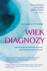 Wiek diagnozy. Jak obsesja na punkcie zdrowia czyni nas bardziej chorymi Suzanne O'Sullivan