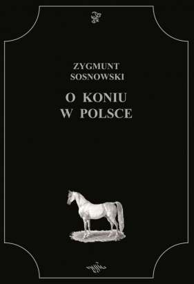 O koniu w Polsce - Sosnowski Zygmunt