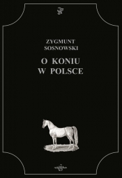 O koniu w Polsce - Sosnowski Zygmunt