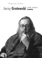 Jerzy Grotowski Źródła inspiracje konteksty - Osiński Zbigniew