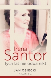 Irena Santor. Tych lat nie odda nikt - Jan Osiecki