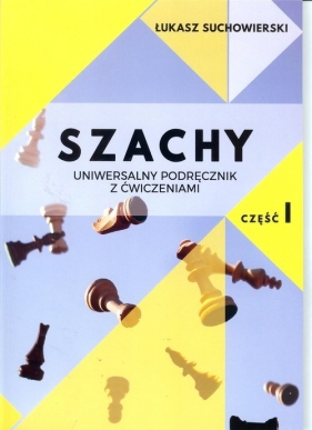Szachy uniwersalny podręcznik z ćwiczeniami cz.1/Akademia Gambit - Łukasz Suchowierski