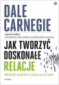 Jak tworzyć doskonałe relacje. Zdobądź zaufanie i wpływaj na ludzi - Dale Carnegie