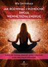 Jak rozwinąć i wzmocnić swoją wewnętrzną energię Alla Svirinskaya