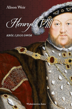 Henryk VIII. Król i jego dwór (wyd. 2022) - Weir Alison