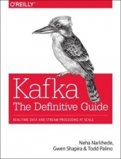 Kafka - The Definitive Guide: Real-Time Data and Stream Processing at Scale