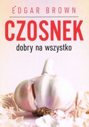 Czosnek dobry na wszystko - Edgar Brown