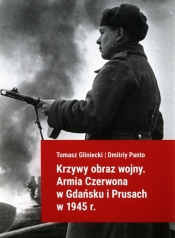 Krzywy obraz wojny Armia Czerwona w Gdańsku i Prusach w 1945 r. - Panto Dmitriy, Gliniecki Tomasz