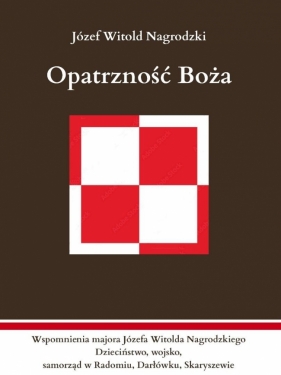 Opatrzność Boża. Wspomnienia majora Józefa... - Józef Witold Nagrodzki