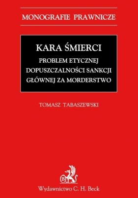 Kara śmierci Problem etycznej dopuszczalności sankcji głównej za morderstwo - Tabaszewski Tomasz