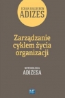 Zarządzanie cyklem życia organizacji Tom 1 Jak organizacje rozwijają Kalderon Adizes Ichak