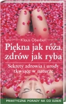 Piekna jak róża, zdrów jak ryba Sekrety zdrowia i urody tkwiące w Oberbeil Klaus