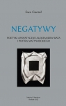 Negatywy. Poetyki apofatyczne Aleksandra Wata.. Ewa Goczał