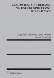 Zamówienia publiczne na usługi społeczne w praktyce - Treścińska Iwona, Falkowska Magdalena, Osiecka Anna