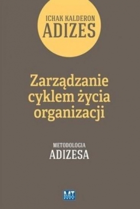 Zarządzanie cyklem życia organizacji Tom 1 - Kalderon Adizes Ichak