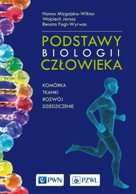 Podstawy biologii człowieka - komórka, tkanki, rozwój, dziedziczenie - Mizgajska-Wiktor Hanna, Jarosz Wojciech, Fogt-Wyrwas Renata