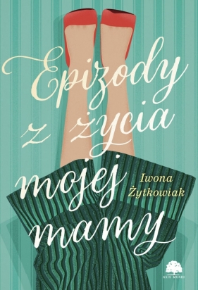 Epizody z życia mojej mamy - Iwona Żytkowiak