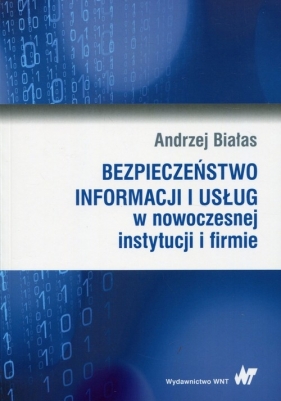 Bezpieczeństwo informacji i usług w nowoczesnej instytucji i firmie - Białas Andrzej