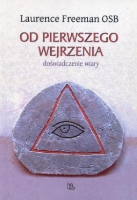 Od pierwszego wejrzenia. Doświadczenie wiary - Laurence Freeman