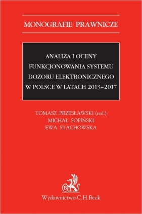 Analiza i oceny funkcjonowania systemu dozoru elektronicznego w Polsce w latach 2013-2017 - Michał Sopiński, Ewa Stachowska