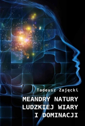 Meandry natury ludzkiej wiary i dominacji - Zajęcki Tadeusz