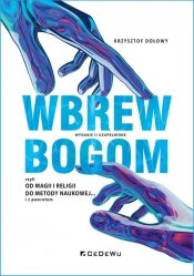 Wbrew bogom, czyli od magii i religii do metody naukowej... i z powrotem - Krzysztof Dołowy