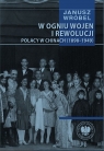 W ogniu wojen i rewolucji. Polacy w Chinach 1898-1949 Janusz Wróbel
