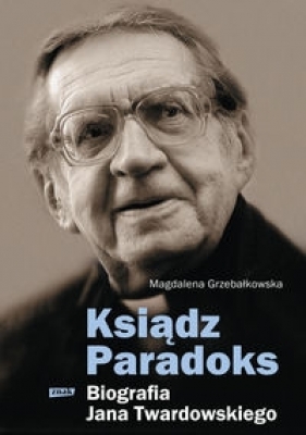 Ksiądz Paradoks Biografia Jana Twardowskiego - Grzebałkowska Magdalena