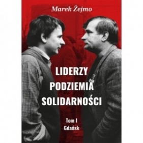 Liderzy podziemia Solidarności Tom 1 Gdańsk - ŻEJMO MAREK