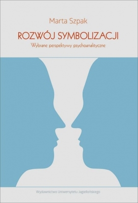 Rozwój symbolizacji Wybrane perspektywy psychoanalityczne - Marta Szpak