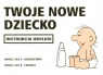 TWOJE NOWE DZIECKO INSTRUKCJA OBSŁUGI WYD.2008 Opracowanie zbiorowe