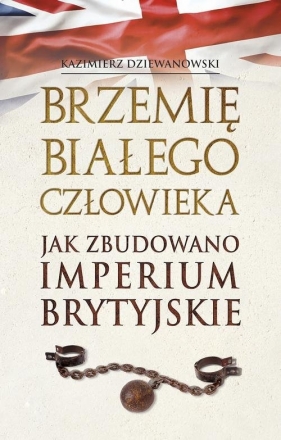 Brzemię białego człowieka. Jak zbudowano Imperium Brytyjskie - Kazimierz Dziewanowski