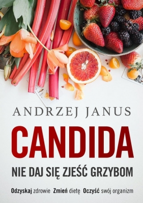 Candida. Nie daj się zjeść grzybom - Janus Andrzej
