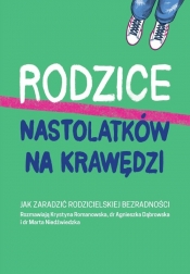 Rodzice nastolatków na krawędzi. Jak zaradzić rodzicielskiej bezradności - Krystyna Romanowska