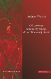 Od projektu komunistycznego do neoliberalnej utopii - Walicki Andrzej