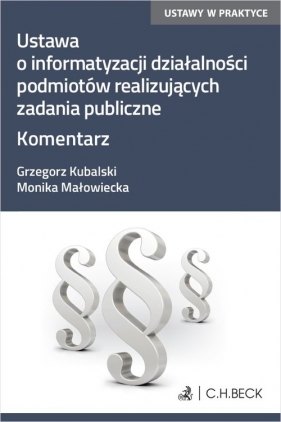 Ustawa o informatyzacji działalności podmiotów realizujących zadania publiczne. Komentarz - Grzegorz Piotr Kubalski, Monika Małowiecka