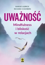 Uważność Mindfulness i bliskość w relacjach - Margie Ulbrick, Richard Chambers