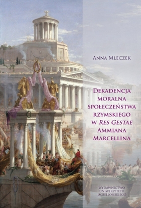 Dekadencja moralna społeczeństwa rzymskiego w Res Gestae Ammiana Marcellina - Anna Mleczek