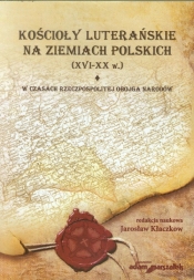 Kościoły luterańskie na ziemiach polskich XVI-XX w Tom 1 - <br />