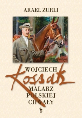 Wojciech Kossak Malarz polskiej chwały - Zurli Arael