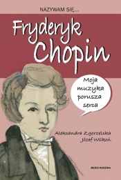 Nazywam się Fryderyk Chopin - Zgorzelska Aleksandra, Wilkoń Józef